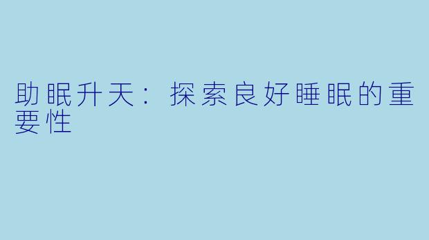 助眠升天：探索良好睡眠的重要性