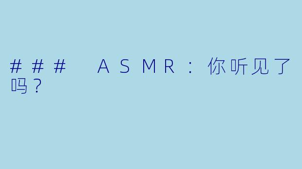 ### ASMR：你听见了吗？