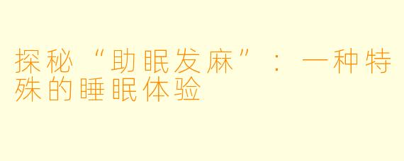 探秘“助眠发麻”：一种特殊的睡眠体验