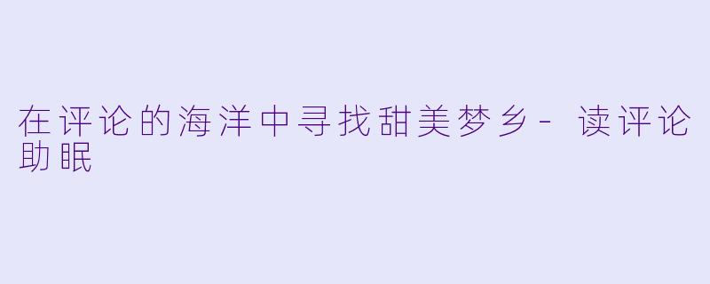 在评论的海洋中寻找甜美梦乡-读评论助眠