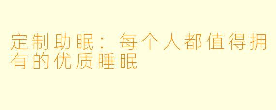 定制助眠：每个人都值得拥有的优质睡眠