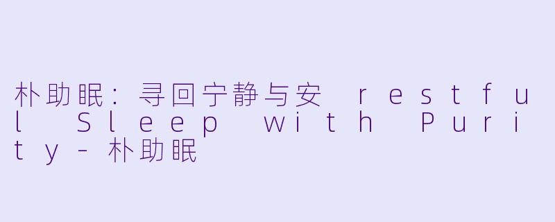 朴助眠：寻回宁静与安 restful Sleep with Purity-朴助眠