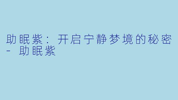 助眠紫:开启宁静梦境的秘密