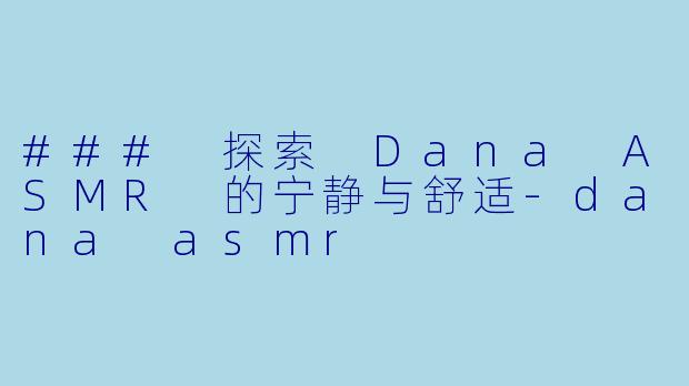 ### 探索 Dana ASMR 的宁静与舒适