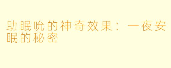 助眠吮的神奇效果：一夜安眠的秘密