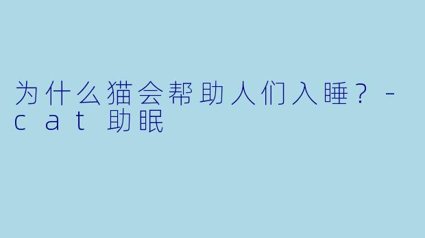 为什么猫会帮助人们入睡？
