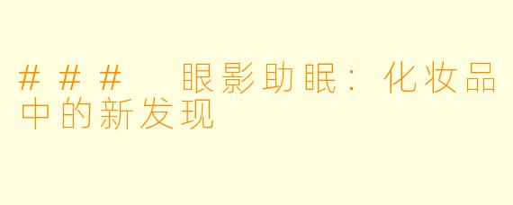 ### 眼影助眠：化妆品中的新发现