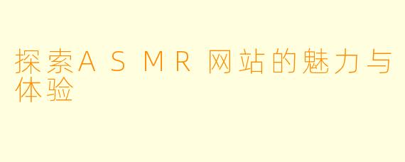 探索ASMR网站的魅力与体验