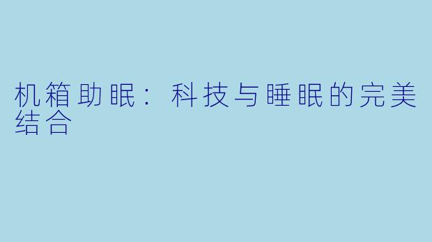 机箱助眠：科技与睡眠的完美结合