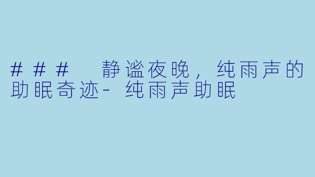 ### 静谧夜晚,纯雨声的助眠奇迹