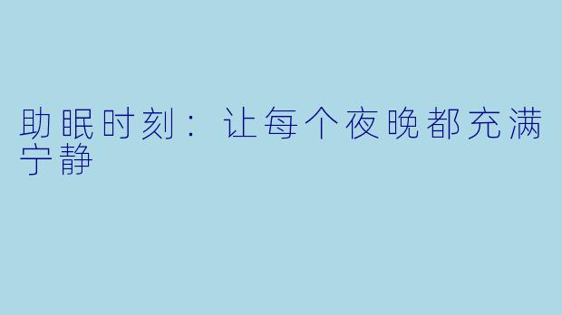 助眠时刻：让每个夜晚都充满宁静