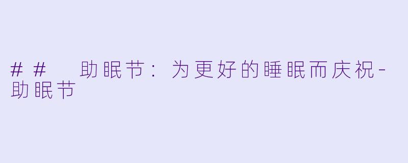 ## 助眠节：为更好的睡眠而庆祝-助眠节