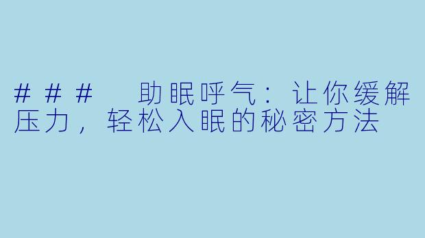 ### 助眠呼气：让你缓解压力，轻松入眠的秘密方法