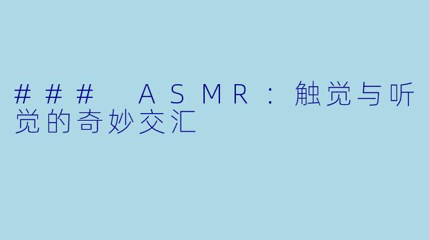 ### ASMR：触觉与听觉的奇妙交汇