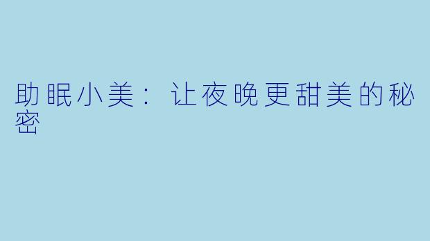 助眠小美：让夜晚更甜美的秘密