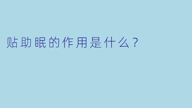 贴助眠的作用是什么？