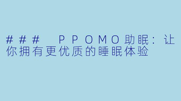 ### PPOMO助眠：让你拥有更优质的睡眠体验