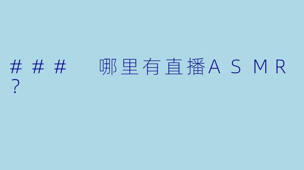 ### 哪里有直播ASMR？ 