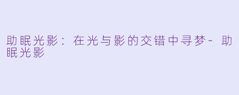 助眠光影：在光与影的交错中寻梦-助眠光影