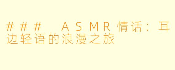 ### ASMR情话：耳边轻语的浪漫之旅