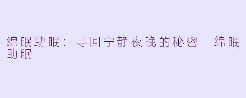 绵眠助眠：寻回宁静夜晚的秘密