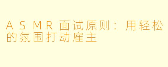 ASMR面试原则：用轻松的氛围打动雇主