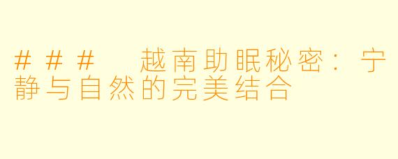 ### 越南助眠秘密：宁静与自然的完美结合
