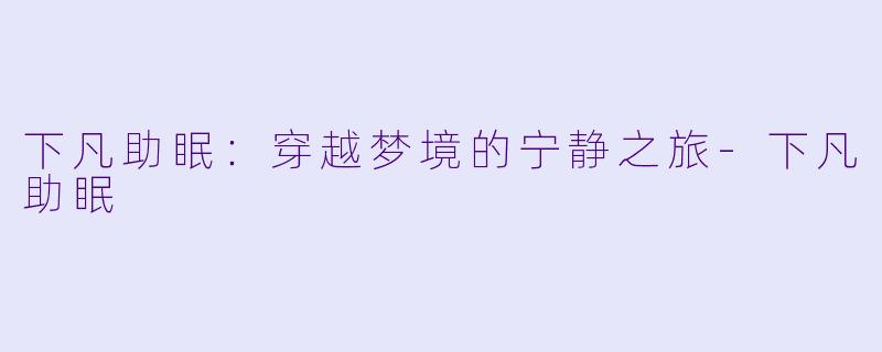 下凡助眠:穿越梦境的宁静之旅