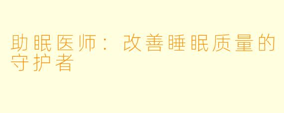 助眠医师：改善睡眠质量的守护者