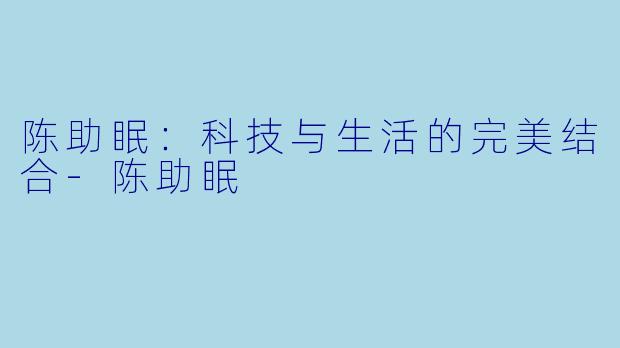 陈助眠:科技与生活的完美结合