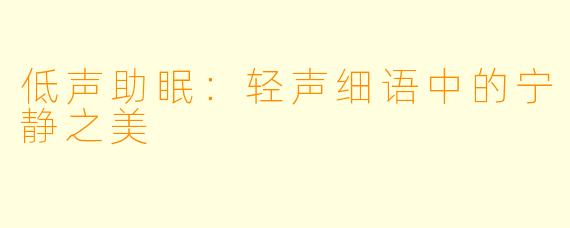 低声助眠:轻声细语中的宁静之美