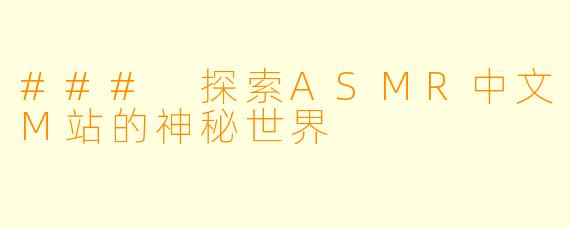 ### 探索ASMR中文M站的神秘世界