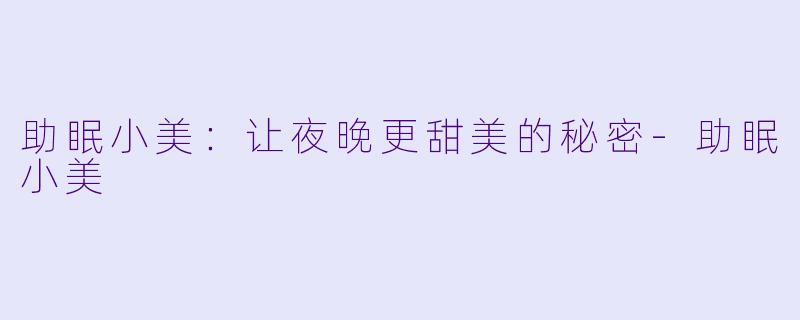 助眠小美：让夜晚更甜美的秘密