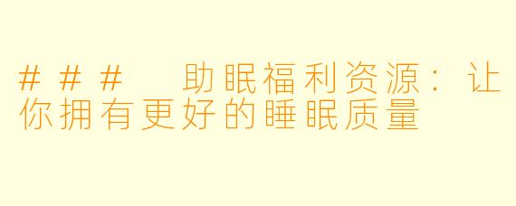 ### 助眠福利资源：让你拥有更好的睡眠质量