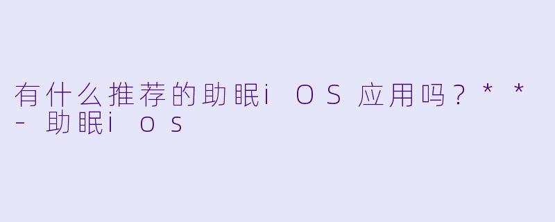 有什么推荐的助眠iOS应用吗？**