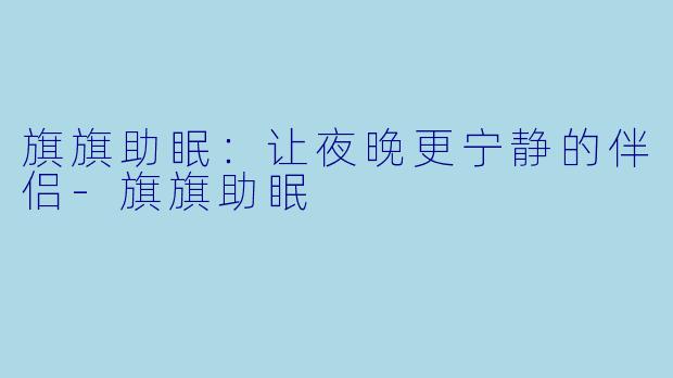 旗旗助眠：让夜晚更宁静的伴侣-旗旗助眠