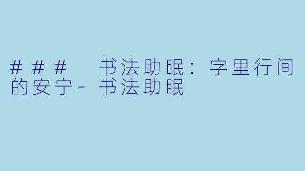 ### 书法助眠：字里行间的安宁