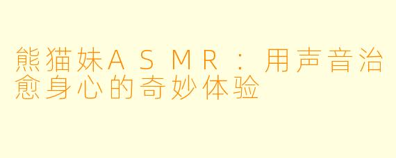 熊猫妹ASMR：用声音治愈身心的奇妙体验