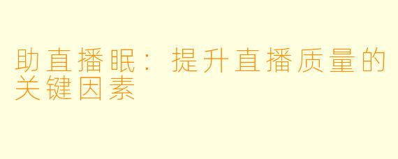 助直播眠：提升直播质量的关键因素