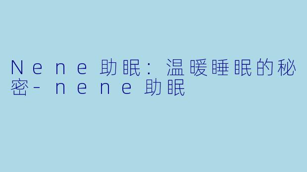 Nene助眠：温暖睡眠的秘密