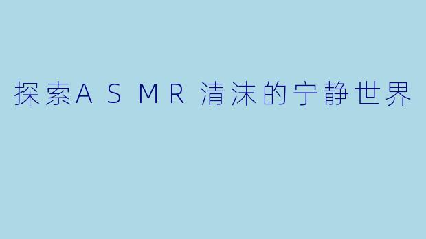 探索ASMR清沫的宁静世界