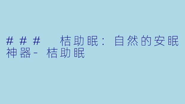 ### 桔助眠：自然的安眠神器-桔助眠