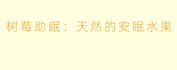 树莓助眠：天然的安眠水果