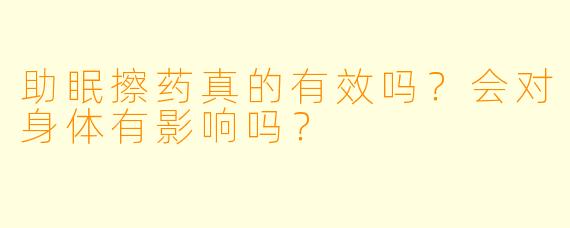 助眠擦药真的有效吗？会对身体有影响吗？