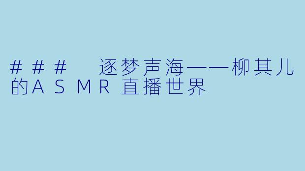 ### 逐梦声海——柳其儿的ASMR直播世界