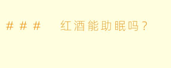 ### 红酒能助眠吗？