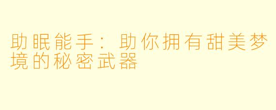 助眠能手：助你拥有甜美梦境的秘密武器