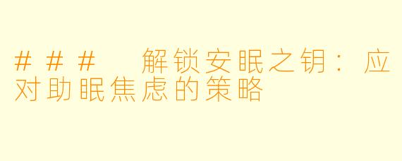 ### 解锁安眠之钥:应对助眠焦虑的策略