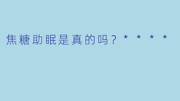 焦糖助眠是真的吗?****