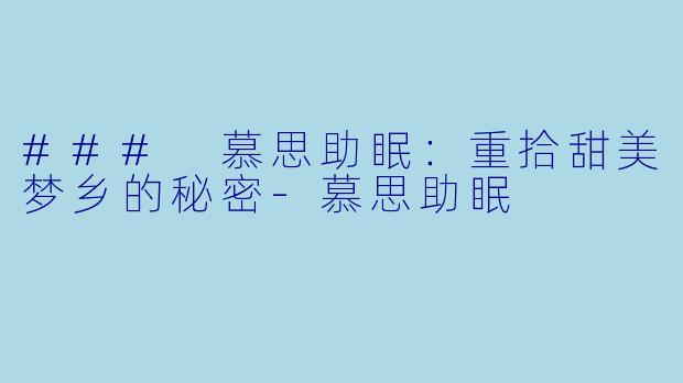 ### 慕思助眠：重拾甜美梦乡的秘密-慕思助眠
